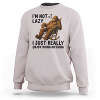 Funny Bigfoot Sweatshirt I Am Not Lazy I Just Really Enjoy Doing Nothing - Wonder Print Shop