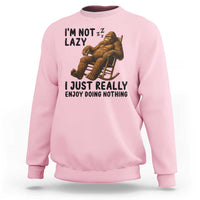 Funny Bigfoot Sweatshirt I Am Not Lazy I Just Really Enjoy Doing Nothing - Wonder Print Shop