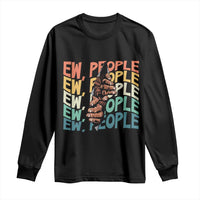 Ew People Hater Long Sleeve Shirt Funny Bigfoot Sarcastic Quote - Wonder Print Shop