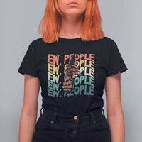 Ew People Hater T Shirt For Women Funny Bigfoot Sarcastic Quote - Wonder Print Shop