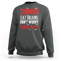 Zombies Eat Brains Dont Worry You Are Safe Sweatshirt Funny Zombie Joke