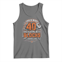 Funny 40th Birthday Mechanic Tank Top This Is What 40 And Playing With Blocks Looks Like