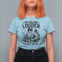 Funny Christian Elijah Faith T Shirt For Women Try Calling Louder 850 BC Bible Graphic
