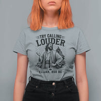 Funny Christian Elijah Faith T Shirt For Women Try Calling Louder 850 BC Bible Graphic