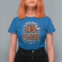 Funny 45th Birthday Mechanic T Shirt For Women This Is What 45 And Playing With Blocks Looks Like