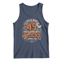 Funny 45th Birthday Mechanic Tank Top This Is What 45 And Playing With Blocks Looks Like