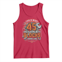 Funny 45th Birthday Mechanic Tank Top This Is What 45 And Playing With Blocks Looks Like