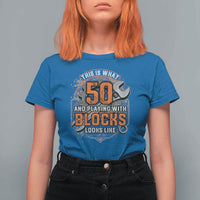 Funny 50th Birthday Mechanic T Shirt For Women This Is What 50 And Playing With Blocks Looks Like