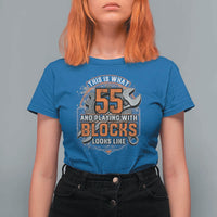 Funny 55th Birthday Mechanic T Shirt For Women This Is What 55 And Playing With Blocks Looks Like