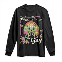 They Turned The Frigging Frogs Gay Long Sleeve Shirt Funny LGBTQ Pride Month