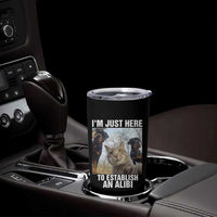 Funny Cat Dog Selfie Tumbler Cup I Am Just Here To Establish An Alibi