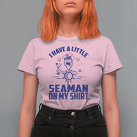 I Have Seaman On My Shirt T Shirt For Women Funny Sarcastic Adult Humor - Wonder Print Shop