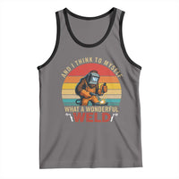 Funny Welding Bigfoot Tank Top And I Think To Myself What A Wonderful Weld - Wonder Print Shop