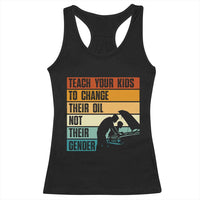 Teach Your Kids To Change Their Oil Not Their Gender Racerback Tank Top Funny Mechanic Dad - Wonder Print Shop