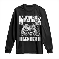 Teach Your Kids To Change Their Oil Not Their Gender Long Sleeve Shirt Political Satire - Wonder Print Shop