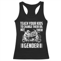 Teach Your Kids To Change Their Oil Not Their Gender Racerback Tank Top Political Satire - Wonder Print Shop