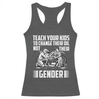 Teach Your Kids To Change Their Oil Not Their Gender Racerback Tank Top Political Satire - Wonder Print Shop
