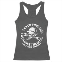 Teach Your Kids To Change Their Oil Not Their Gender Racerback Tank Top Funny Mechanic Dad Political Satire Humor - Wonder Print Shop