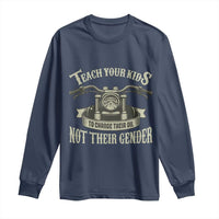 Teach Your Kids to Change Their Oil Not Their Gender Long Sleeve Shirt Funny Mechanic Dad Political Satire