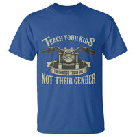 Teach Your Kids to Change Their Oil Not Their Gender T Shirt Funny Mechanic Dad Political Satire