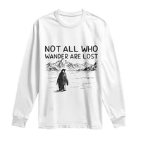 But Why Penguin Long Sleeve Shirt Not All Who Wander Are Lost