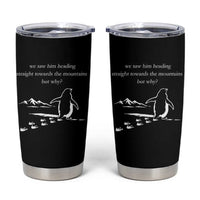 But Why Penguin Tumbler Cup Funny Nihilist Penguin Hiking Meme Head Towards The Mountains