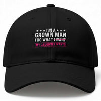 Im A Grown Man I Do What My Daughter Wants Baseball Cap Funny Father Daughter