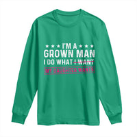 Im A Grown Man I Do What My Daughter Wants Long Sleeve Shirt Funny Father Daughter