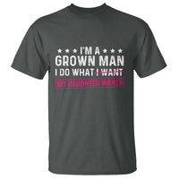 Im A Grown Man I Do What My Daughter Wants T Shirt Funny Father Daughter