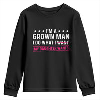 Im A Grown Man I Do What My Daughter Wants Youth Sweatshirt Funny Father Daughter