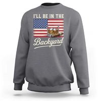 I'll Be in the Backyard Sweatshirt USA Flag Cigar and Bourbon