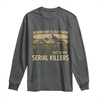 Adventure is Out There But So Are Serial Killers Long Sleeve Shirt Funny Camping Sarcastic