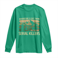 Adventure is Out There But So Are Serial Killers Long Sleeve Shirt Funny Camping Sarcastic