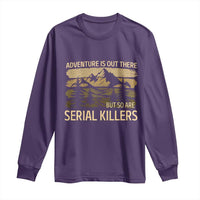 Adventure is Out There But So Are Serial Killers Long Sleeve Shirt Funny Camping Sarcastic