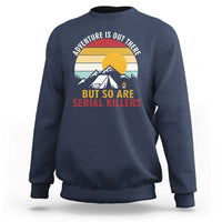 Adventure is Out There But So Are Serial Killers Sweatshirt Funny Camping Nature Lover Gift