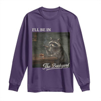 I'll Be in the Backyard Long Sleeve Shirt Funny Whiskey Cigar Raccoon Dad Meme