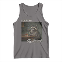 I'll Be in the Backyard Tank Top Funny Whiskey Cigar Raccoon Dad Meme