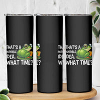 Thats A Horrible Idea What Time Skinny Tumbler Funny Frog Joke Meme