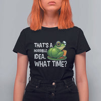 Thats A Horrible Idea What Time T Shirt For Women Funny Frog Joke Meme - Wonder Print Shop