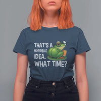 Thats A Horrible Idea What Time T Shirt For Women Funny Frog Joke Meme - Wonder Print Shop