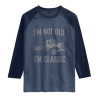 I'm Not Old I'm Classic Raglan Shirt Retro Needlenose Semi Truck Old School Distressed Big Rig 18 Wheeler