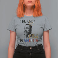Martin Luther King Jr T Shirt For Women The Only King An America - Wonder Print Shop