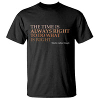 The Time is Always Right T Shirt Martin Luther King Jr MLK Quote - Wonder Print Shop