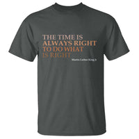 The Time is Always Right T Shirt Martin Luther King Jr MLK Quote - Wonder Print Shop