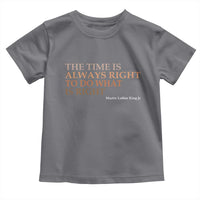 The Time is Always Right Toddler T Shirt Martin Luther King Jr MLK Quote - Wonder Print Shop