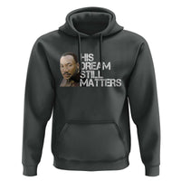 His Dream Still Matters Hoodie Martin Luther King Jr - Wonder Print Shop