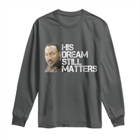 His Dream Still Matters Long Sleeve Shirt Martin Luther King Jr - Wonder Print Shop