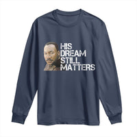 His Dream Still Matters Long Sleeve Shirt Martin Luther King Jr - Wonder Print Shop