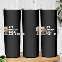His Dream Still Matters Skinny Tumbler Martin Luther King Jr - Wonder Print Shop