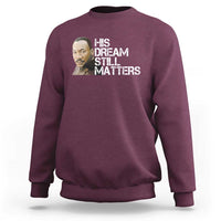 His Dream Still Matters Sweatshirt Martin Luther King Jr - Wonder Print Shop